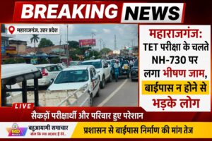 महाराजगंज: TET परीक्षा के चलते NH-730 पर लगा भीषण जाम, बाईपास न होने से भड़के लोग