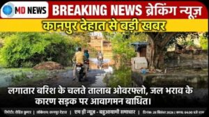 कानपुर देहात :लगातार बारिश के चलते तालाब ओवरफ्लो, जल भराव के कारण सड़क पर आवागमन बाधित।