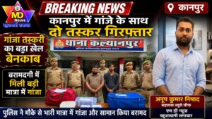 कानपुर कल्याणपुर पुलिस और सर्विलांस टीम को मिली बड़ी सफलता, 21 किलो से अधिक गांजे के साथ 2 तस्कर गिरफ्तार